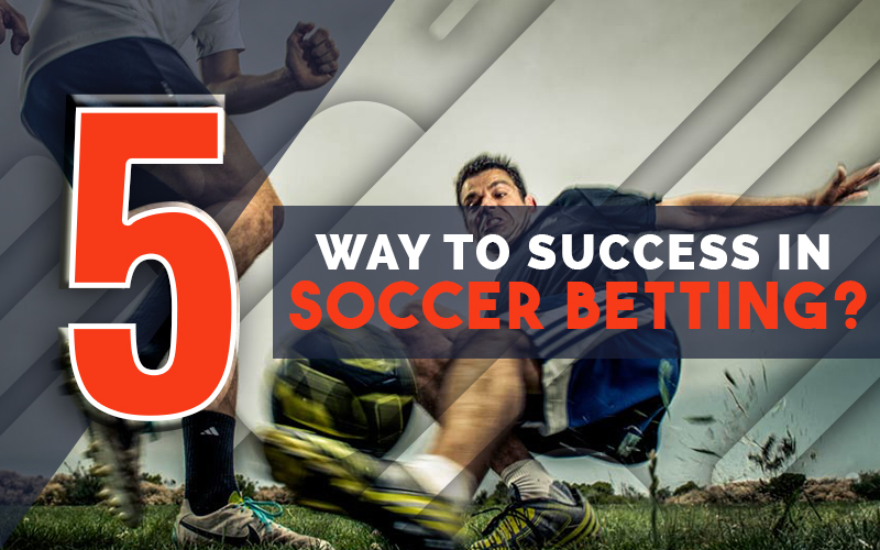 5 way to success in soccer betting?